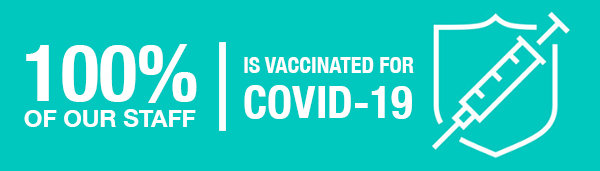 100% of our staff is vaccinated for Covid-19